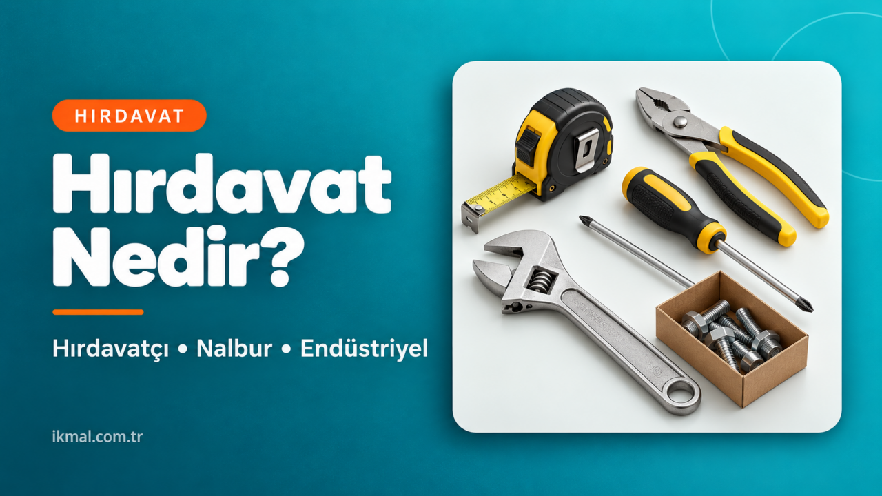 Hırdavat Nedir? Hırdavatçı ve Nalbur Farkı, Endüstriyel Hırdavat Nedir?