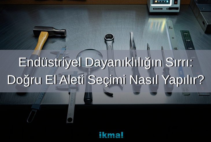 Endüstriyel Dayanıklılığın Sırrı: Doğru El Aleti Seçimi Nasıl Yapılır?