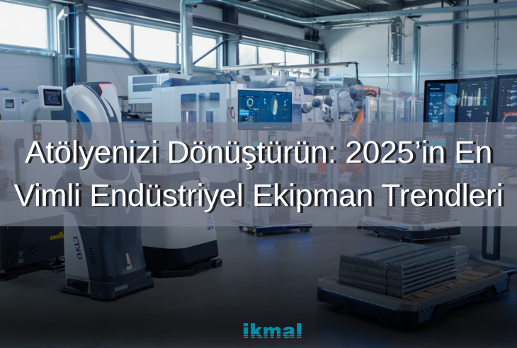 Atölyenizi Dönüştürün: 2025’in En Verimli Endüstriyel Ekipman Trendlerİ