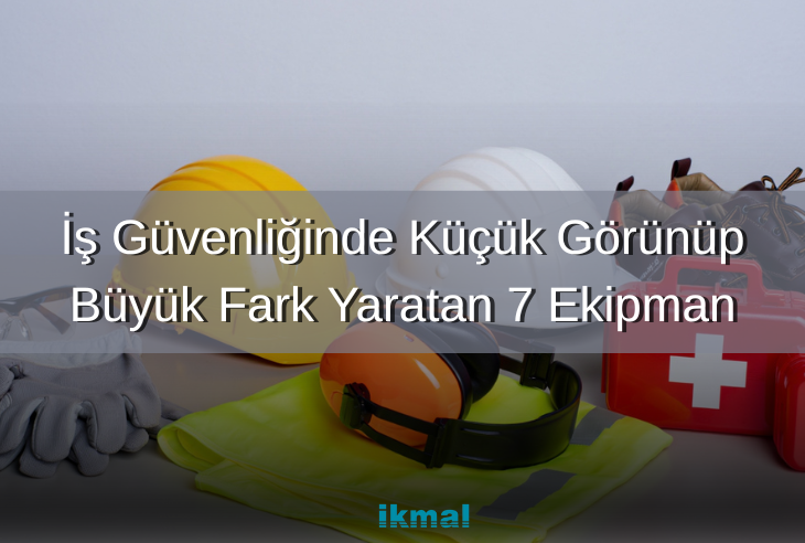 İş Güvenliğinde Küçük Görünüp Büyük Fark Yaratan 7 Ekipman