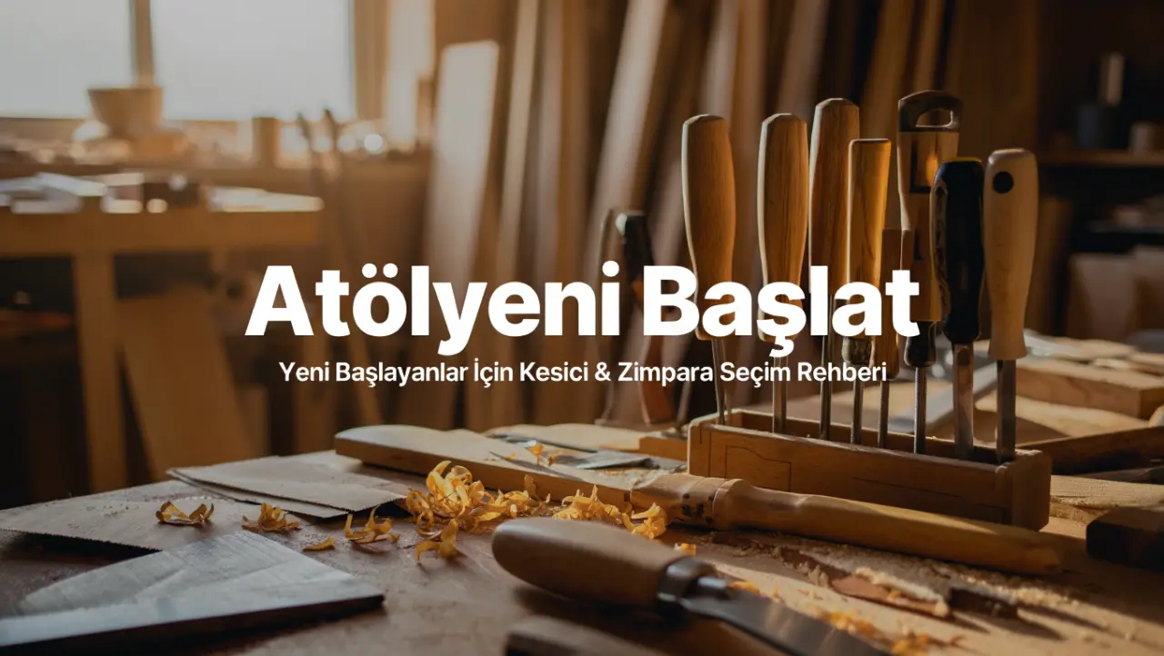 Atölyeni Başlat: Yeni Başlayanlar İçin Kesici & Zımpara Seçim Rehberi