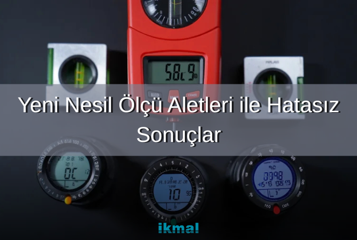 Yeni Nesil Ölçü Aletleri ile Hatasız Sonuçlar