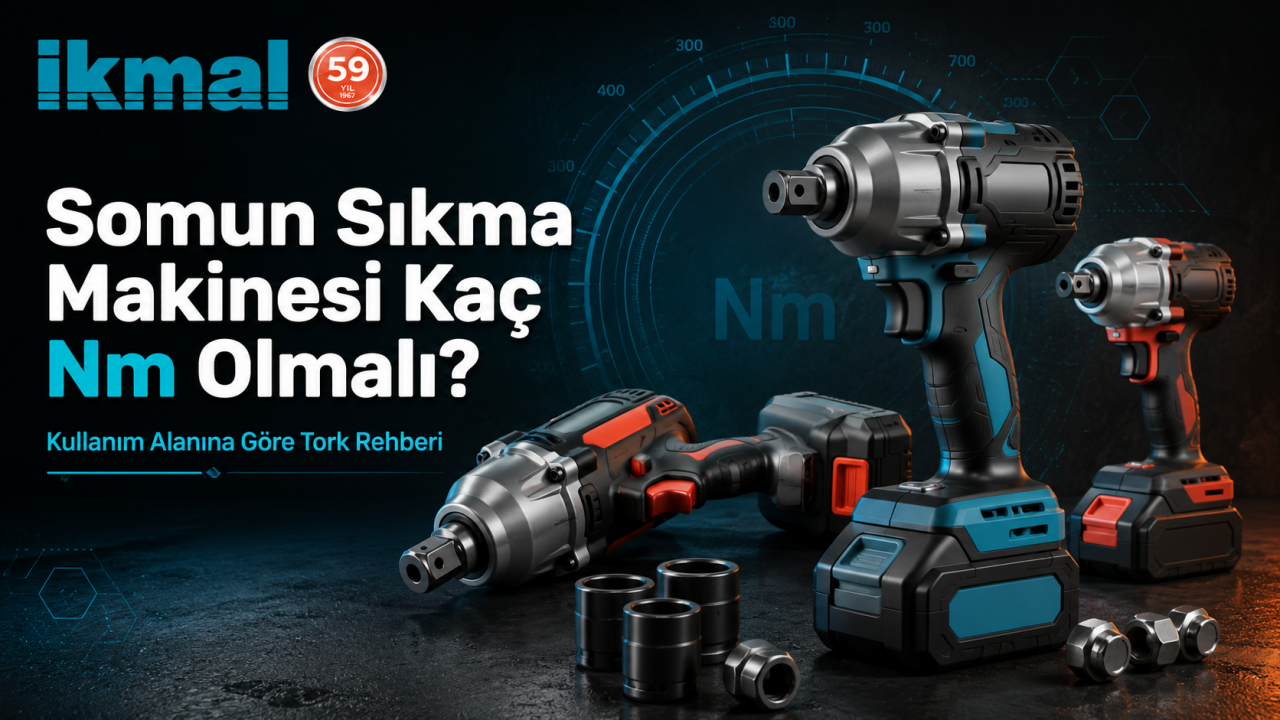 Somun Sıkma Makinesi Kaç Nm Olmalı? Kullanım Alanına Göre Tork Rehberi