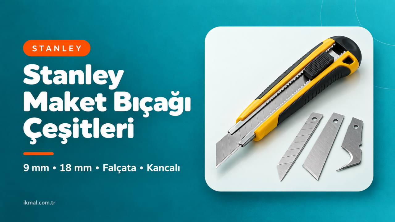 Stanley Maket Bıçağı Çeşitleri: 9 mm, 18 mm ve Falçata Farkı Nedir?